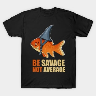 Motivational Quote, Be Savage not Average, Goldfish T-Shirt